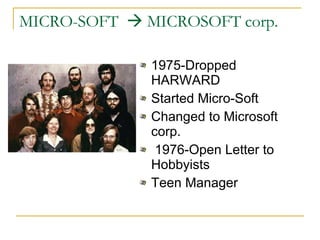 MICRO-SOFT    MICROSOFT corp. 1975-Dropped  HARWARD Started Micro-Soft Changed to Microsoft corp. 1976-Open Letter to Hobbyists Teen Manager 