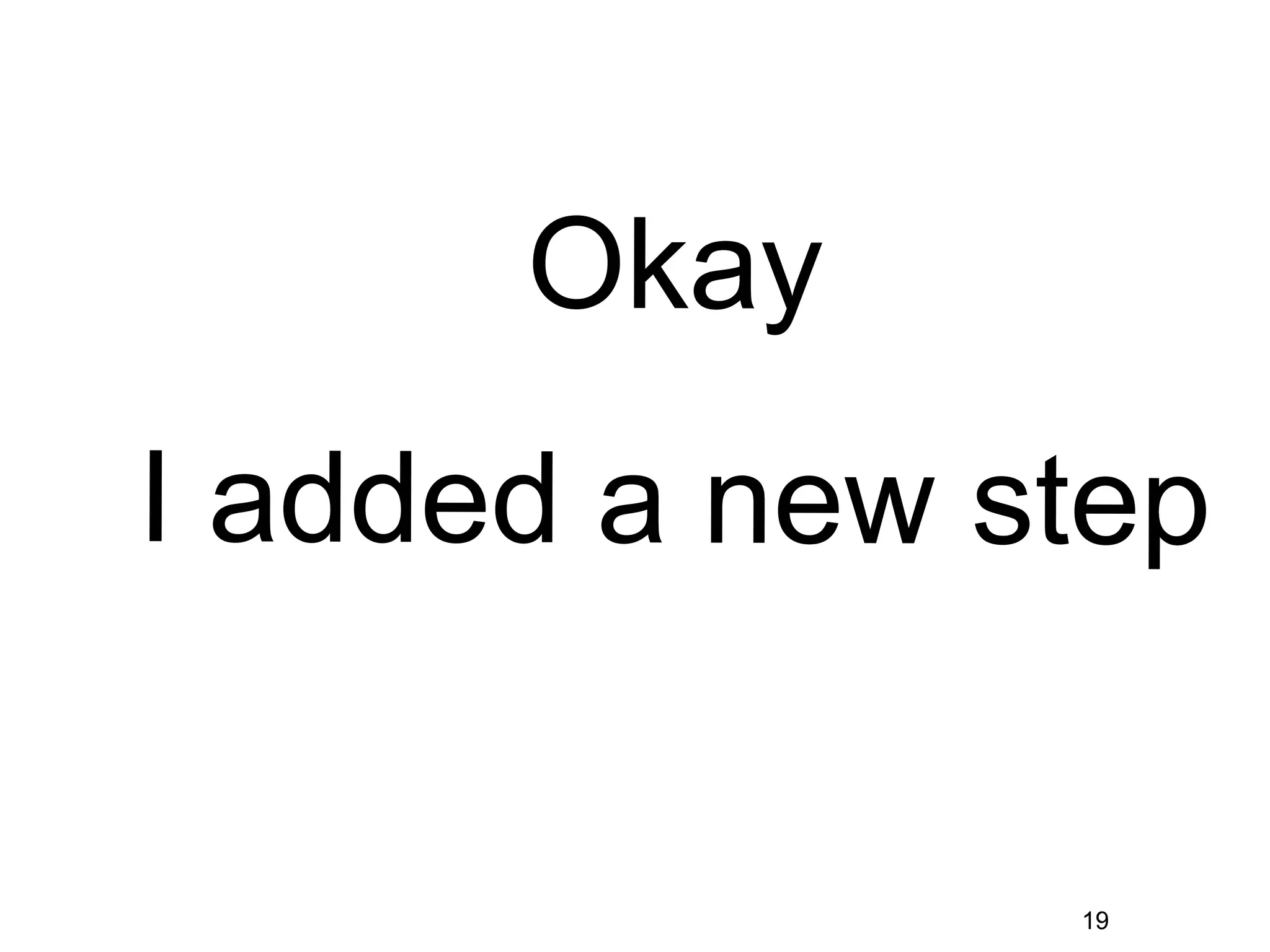 Okay
I added a new step


               19
 