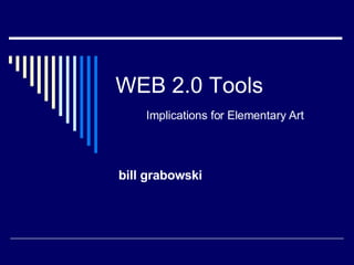 WEB 2.0 Tools   Implications for Elementary Art bill grabowski 