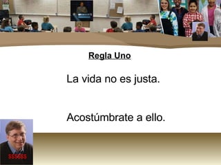 Regla Uno La vida no es justa.  Acostúmbrate a ello. $$$$$$ 