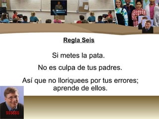Regla Seis Si metes la pata.  No es culpa de tus padres. Así que no lloriquees por tus errores;  aprende de ellos.  $$$$$$ 