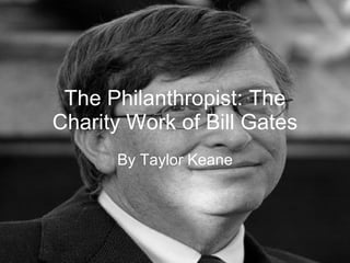The Philanthropist: The Charity Work of Bill Gates By Taylor Keane 
