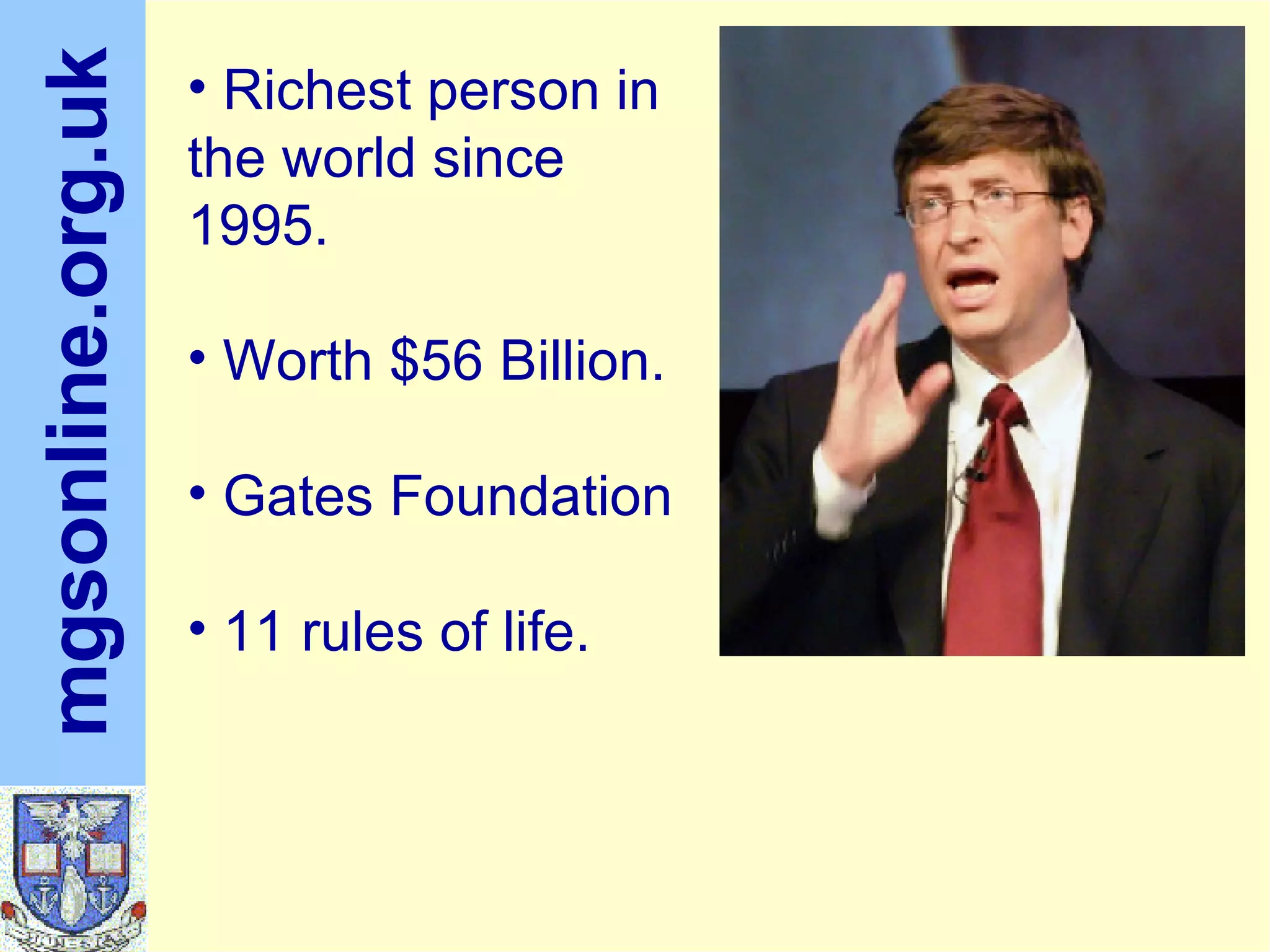 Richest person in the world since 1995. Worth $56 Billion. Gates Foundation 11 rules of life.