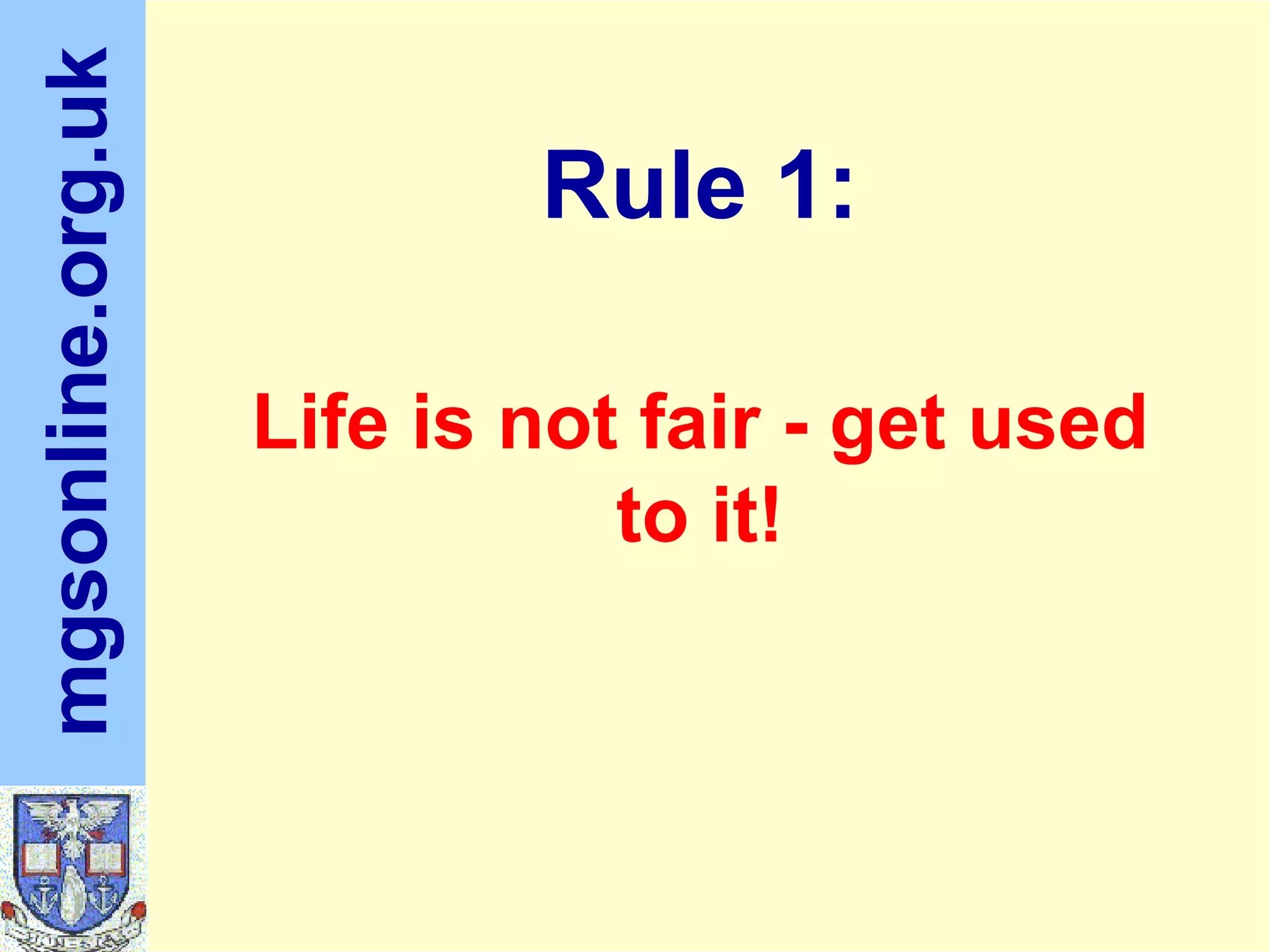 Life is not fair - get used to it! Rule 1: