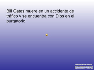 Bill Gates muere en un accidente de tráfico y se encuentra con Dios en el purgatorio 
