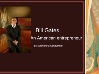 Bill Gates An American entrepreneur   By: Samantha Schatzman 