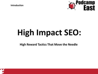 Introduction




      High Impact SEO:
        High Reward Tactics That Move the Needle




                                                   1
 