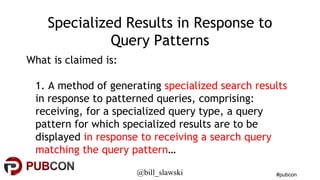 #pubcon 
Specialized Results in Response to 
Query Patterns 
What is claimed is: 
1. A method of generating specialized se...
