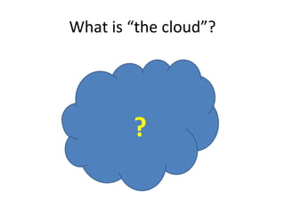 What is “the cloud”? ? 