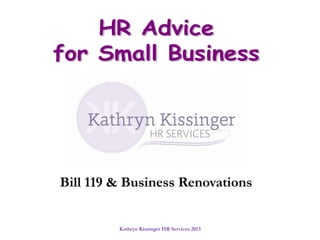 Kathryn Kissinger HR Services 2013
Bill 119 & Business Renovations
 