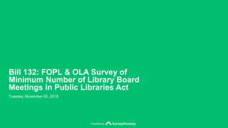 Powered by
Bill 132: FOPL & OLA Survey of
Minimum Number of Library Board
Meetings in Public Libraries Act
Tuesday, November 05, 2019
 