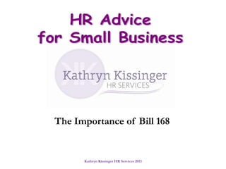 Kathryn Kissinger HR Services 2013
The Importance of Bill 168
 