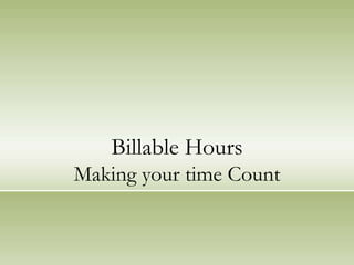 Billable Hours
Making your time Count
 