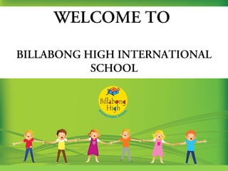 WELCOME TO
BILLABONG HIGH INTERNATIONAL
SCHOOL
 