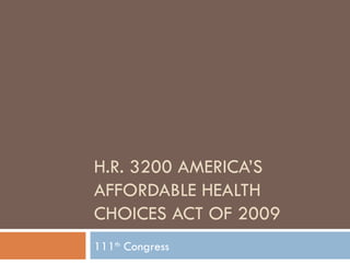 H.R. 3200 AMERICA’S AFFORDABLE HEALTH CHOICES ACT OF 2009 111 th  Congress 