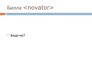 Билла <novator>
 Защо не?
 
