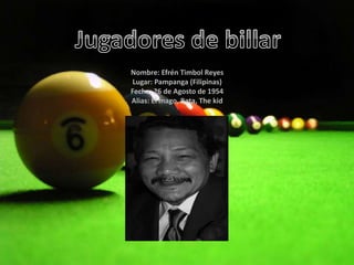 Nombre: Efrén Timbol Reyes
Lugar: Pampanga (Filipinas)
Fecha: 26 de Agosto de 1954
Alias: El mago, Bata, The kid
 