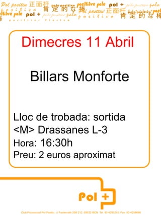Dimecres 11 Abril

   Billars Monforte

Lloc de trobada: sortida
<M> Drassanes L-3
Hora: 16:30h
Preu: 2 euros aproximat
 