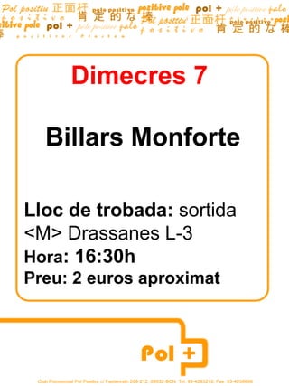 Dimecres 7

  Billars Monforte

Lloc de trobada: sortida
<M> Drassanes L-3
Hora: 16:30h
Preu: 2 euros aproximat
 