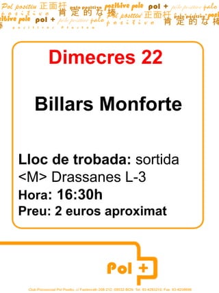 Dimecres 22

  Billars Monforte

Lloc de trobada: sortida
<M> Drassanes L-3
Hora: 16:30h
Preu: 2 euros aproximat
 