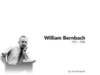 William Bernbach
1911 - 1982
By: The Worldwide
 