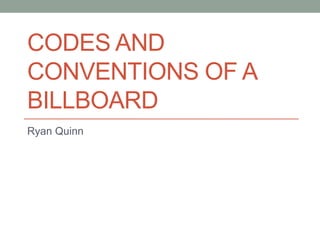 CODES AND
CONVENTIONS OF A
BILLBOARD
Ryan Quinn
 
