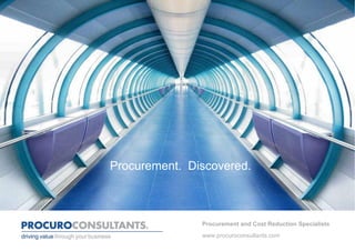 Procurement. Discovered.



               Procurement and Cost Reduction Specialists
               www.procuroconsultants.com
 