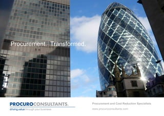 Procurement. Transformed.




                            Procurement and Cost Reduction Specialists
                            www.procuroconsultants.com
 