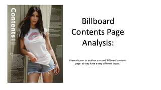 Billboard
Contents Page
Analysis:
I have chosen to analyse a second Billboard contents
page as they have a very different layout.
 