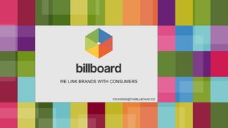 FOUNDERS@THEBILLBOARD.CO
WE LINK BRANDS WITH CONSUMERS
 