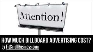 how much billboard advertising cost?
by FitSmallBusiness.com
 
