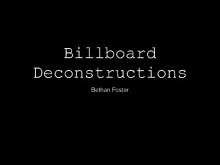 Billboard
Deconstructions
Bethan Foster
 