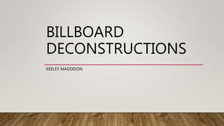 BILLBOARD
DECONSTRUCTIONS
KEELEY MADDISON
 