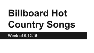 Billboard Hot
Country Songs
Week of 9.12.15
 