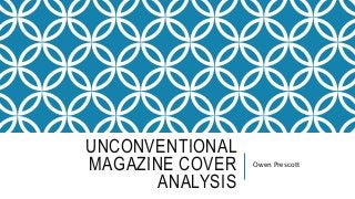 UNCONVENTIONAL
MAGAZINE COVER
ANALYSIS
Owen Prescott
 
