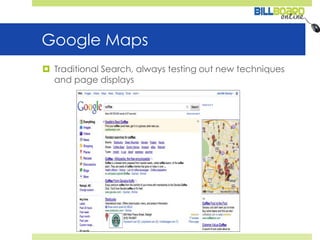 Google MapsTraditional Search, always testing out new techniques and page displays