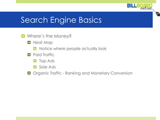 Search Engine BasicsWhere’s the Money?Heat MapNotice where people actually lookPaid TrafficTop AdsSide AdsOrganic Traffic - Ranking and Monetary Conversion