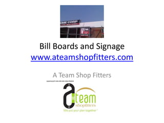Bill Boards and Signage
www.ateamshopfitters.com
     A Team Shop Fitters
 