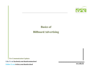 Basics of
                                         Billboard Advertising




     For Communication Updates
Like Us on facebook.com/shanticommschool
Follow Us on twitter.com/shanticschool                           scs.edu.in
 
