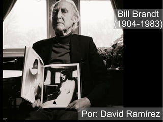 Bill Brandt (1904-1983) Por: David Ramírez 