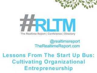 @realtimereport TheRealtimeReport.com Realtime NY 11 |  June 6, 2011 | New York  Lessons From The Start Up Bus: Cultivating Organizational Entrepreneurship 
