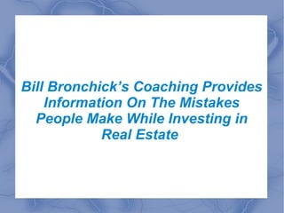 Bill Bronchick’s Coaching Provides
Information On The Mistakes
People Make While Investing in
Real Estate
 