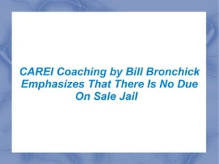 CAREI Coaching by Bill Bronchick Emphasizes That There Is No Due On Sale Jail  