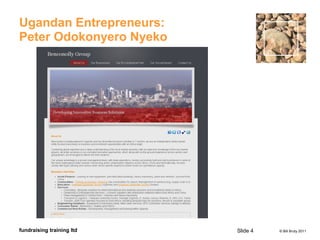 © Bill Bruty 2011fundraising training ltd
Ugandan Entrepreneurs:
Peter Odokonyero Nyeko
Slide 4
 