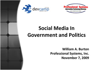Social Media In Government and Politics William A. Burton Professional Systems, Inc. November 7, 2009 