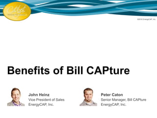 Benefits of Bill CAPture
John Heinz
Vice President of Sales
EnergyCAP, Inc.
Peter Caton
Senior Manager, Bill CAPture
EnergyCAP, Inc.
©2016 EnergyCAP, Inc.
 