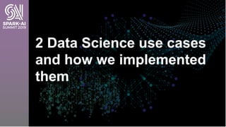 2 Data Science use cases
and how we implemented
them
 