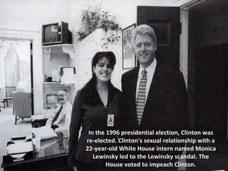 In the 1996 presidential election, Clinton was re-elected. Clinton's sexual relationship with a 22-year-old White House in...