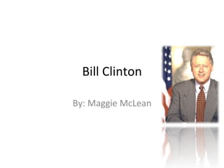 Bill	
  Clinton	
  
By:	
  Maggie	
  McLean	
  
 