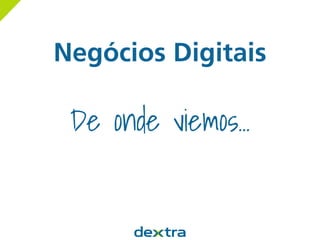 Negócios Digitais
De onde viemos...
 